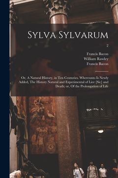 portada Sylva Sylvarum; or, A Natural History, in Ten Centuries. Whereunto is Newly Added, The History Natural and Experimental of Liee [sic] and Death; or, O