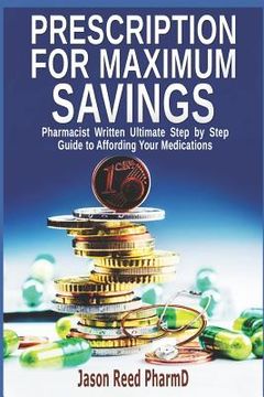 portada Prescription for Maximum Savings: Pharmacist Written Ultimate Step by Step Guide to Affording Your Medications