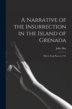 portada A Narrative of the Insurrection in the Island of Grenada: Which Took Place in 1795 (en Inglés)