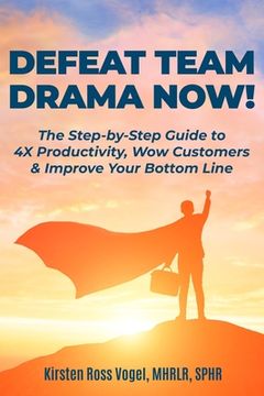 portada Defeat Team Drama Now!: The Step-by-Step Guide to 4X Productivity, Wow Customers & Improve Your Bottom Line (en Inglés)