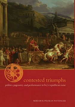 portada Contested Triumphs - Politics, Pageantry, and Performance in Livy′S Republican Rome: Politics, Pageantry, and Performance in Livy's Republican Rome (in English)