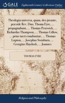portada Theologia universa, quam, deo juvante, præside Rev. Dno. Thoma Eyre, ... propugnabunt, ... Thomas Penswick, ... Richardus Thompson, ... Thomas Gillow, (in Latin)