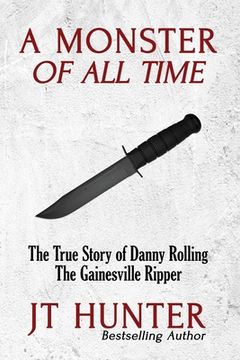 portada A Monster of All Time: The True Story of Danny Rolling, the Gainesville Ripper (en Inglés)