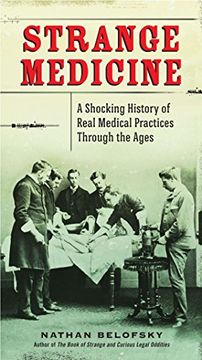 portada Strange Medicine: A Shocking History of Real Medical Practices Through the Ages (en Inglés)