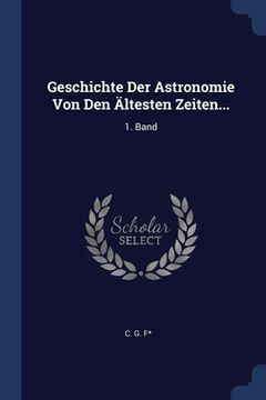 portada Geschichte Der Astronomie Von Den Ältesten Zeiten...: 1. Band (en Inglés)