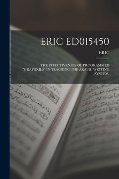 portada Eric Ed015450: The Effectiveness of Programmed "Grafdrils" in Teaching the Arabic Writing System. (en Inglés)