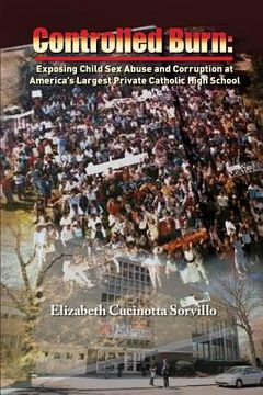 portada Controlled Burn: Exposing Child Sex Abuse and Corruption at America's Largest Private Catholic High School (en Inglés)