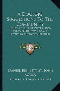 portada a doctors suggestions to the community: being a series of papers upon various subjects from a physician's standpoint (1880) (en Inglés)