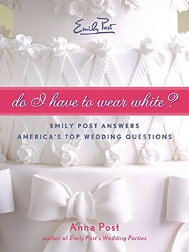 portada Do i Have to Wear White? Emily Post Answers America's top Wedding Questions (en Inglés)