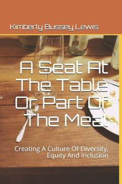 portada A Seat At The Table Or Part Of The Meal: Creating A Culture Of Diversity, Equity And Inclusion (en Inglés)