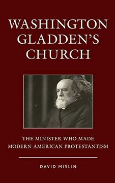 portada Washington Gladden's Church: The Minister who Made Modern American Protestantism (en Inglés)