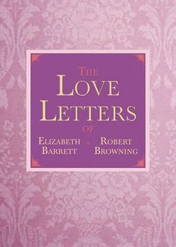 portada The Love Letters of Elizabeth Barrett and Robert Browning (en Inglés)