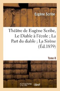 portada Theatre de Eugene Scribe, Tome 8. Le Diable A L'Ecole; La Part Du Diable; La Sirene (Arts) (French Edition)