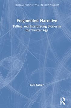 portada Fragmented Narrative: Telling and Interpreting Stories in the Twitter age (Critical Perspectives on Citizen Media) 