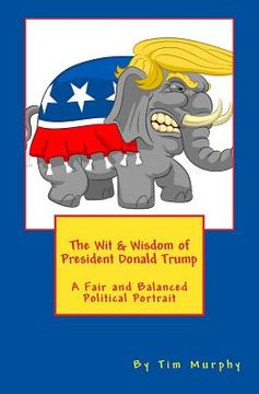 portada The Wit & Wisdom of President Donald Trump: A Fair and Balanced Political Portrait (in English)