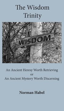 portada The Wisdom Trinity: An Ancient Heresy Worth Retrieving or an Ancient Mystery Worth Discerning (en Inglés)