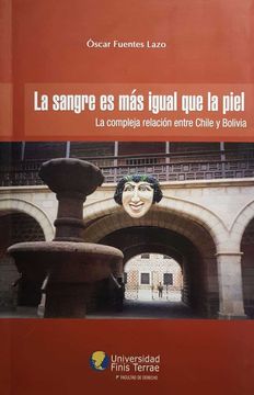 portada La Sangre es más Igual que la Piel. La compleja relación entre Chile y Bolivia (in Spanish)
