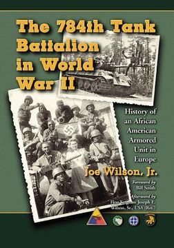 portada The 784th Tank Battalion in World War II: History of an African American Armored Unit in Europe (en Inglés)