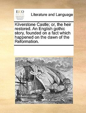 portada kilverstone castle; or, the heir restored. an english gothic story, founded on a fact which happened on the dawn of the reformation. (en Inglés)