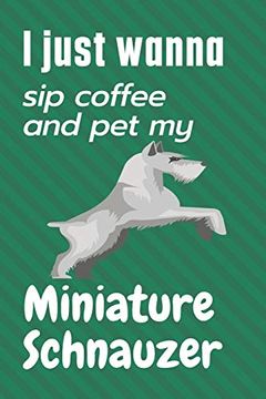 portada I Just Wanna sip Coffee and pet my Miniature Schnauzer: For Miniature Schnauzer dog Fans (en Inglés)