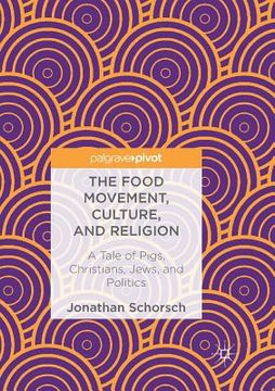 portada The Food Movement, Culture, and Religion: A Tale of Pigs, Christians, Jews, and Politics (in English)