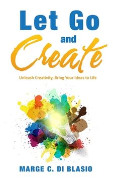 portada Let Go and Create: Unleash Creativity, Bring Your Ideas to Life (en Inglés)