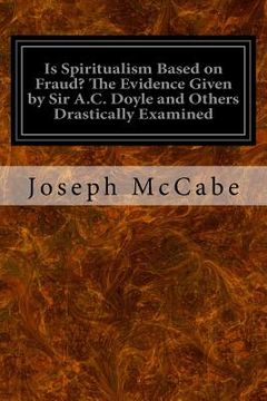 portada Is Spiritualism Based on Fraud? The Evidence Given by Sir A.C. Doyle and Others Drastically Examined (en Inglés)