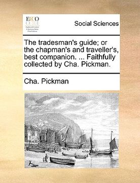 portada the tradesman's guide; or the chapman's and traveller's, best companion. ... faithfully collected by cha. pickman. (en Inglés)