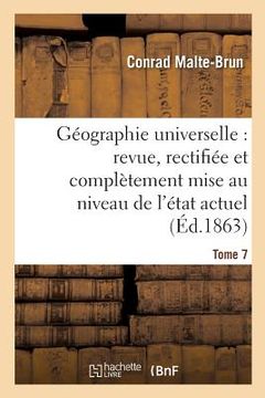 portada Géographie Universelle: Revue, Rectifiée Et Complètement Mise Au Niveau de l'État Tome 7: Actuel Des Connaissances Géographiques. (in French)