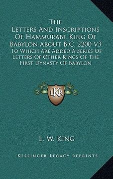 portada the letters and inscriptions of hammurabi, king of babylon about b.c. 2200 v3: to which are added a series of letters of other kings of the first dyna (en Inglés)