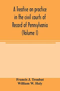 portada A Treatise on Practice in the Civil Courts of Record of Pennsylvania (Volume i) (en Inglés)