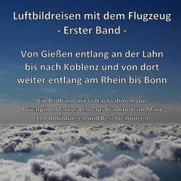 portada Von Gießen entlang der Lahn bis nach Koblenz und weiter entlang am Rhein bis Bonn: Ein Bildband mit Luftaufnahmen von Pilot Markus Lenz (in German)