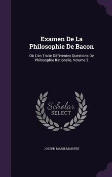 portada Examen De La Philosophie De Bacon: Où L'on Traite Différentes Questions De Philosophie Rationelle, Volume 2