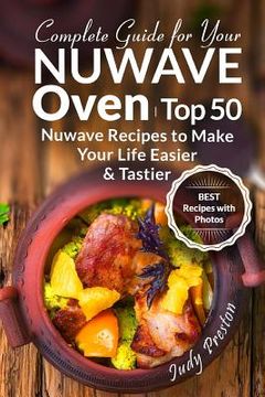 portada Complete Guide for your Nuwave Oven: Top 50 Nuwave Recipes to Make your Life Eas (en Inglés)