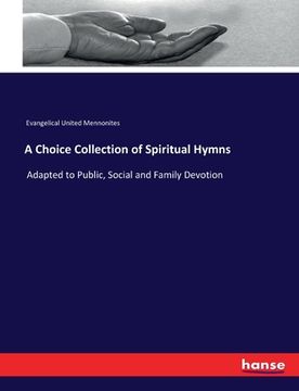 portada A Choice Collection of Spiritual Hymns: Adapted to Public, Social and Family Devotion (en Inglés)