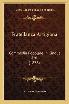portada Fratellanza Artigiana: Commedia Popolare In Cinque Atti (1876) (en Italiano)