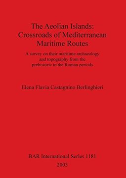 portada The Aeolian Islands: Crossroads of Mediterranean Maritime Routes. A Survey on Their Maritime Archaeology and Topography From the Prehistoric to the Roman Periods (Bar International Series) 
