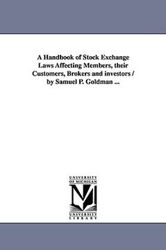 portada a handbook of stock exchange laws affecting members, their customers, brokers and investors / by samuel p. goldman ... (en Inglés)