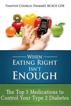 portada When Eating Right Isn't Enough: The Top 5 Medications to Control Your Type 2 Diabetes (en Inglés)