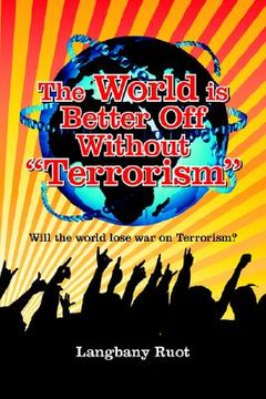 portada the world is better off without "terrorism": will the world lose war on terrorism? (en Inglés)