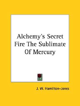 portada alchemy's secret fire the sublimate of mercury (en Inglés)