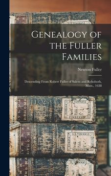 portada Genealogy of the Fuller Families: Descending From Robert Fuller of Salem and Rehoboth, Mass., 1638 (en Inglés)
