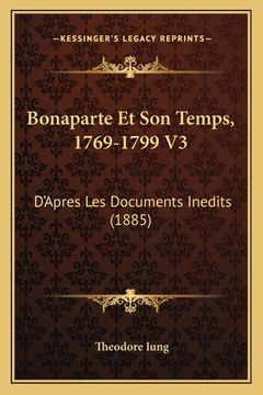 portada Bonaparte Et Son Temps, 1769-1799 V3: D'Apres Les Documents Inedits (1885) (en Francés)