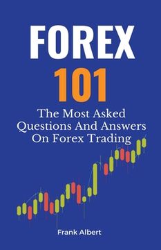 portada Forex 101: The Most Asked Questions And Answers On Forex Trading (en Inglés)