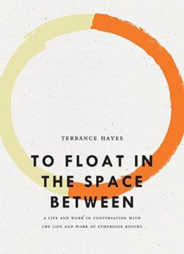 portada To Float in the Space Between: A Life and Work in Conversation With the Life and Work of Etheridge Knight (Bagley Wright Lecture Series) (en Inglés)