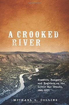 portada A Crooked River: Rustlers, Rangers, and Regulars on the Lower rio Grande, 1861-1877 (en Inglés)