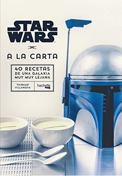 portada Star Wars. A la carta. 40 Recetas de una Galaxia muy muy lejana (Hachette Heroes - Star Wars - Gastronomía)