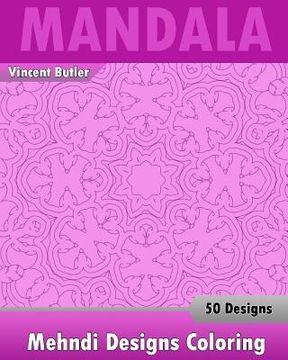 portada Mehndi Designs Coloring Book: 50 Detailed Mandala Patterns, Stress Relieving Meditation, Broader Imagination, A Stress Management and Use of Color T (en Inglés)