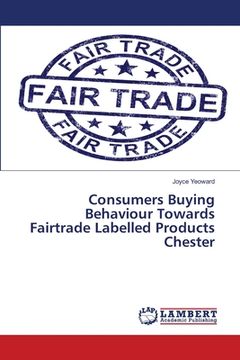 portada Consumers Buying Behaviour Towards Fairtrade Labelled Products Chester [Soft Cover ] (en Inglés)