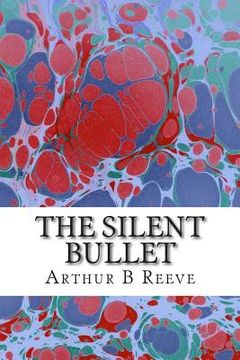 portada The Silent Bullet: (Arthur B Reeve Classics Collection) (in English)